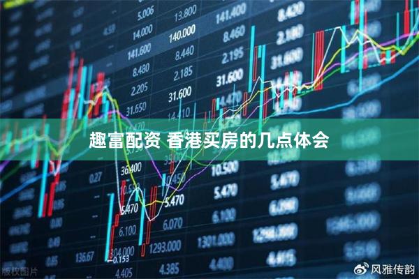 趣富配资 香港买房的几点体会